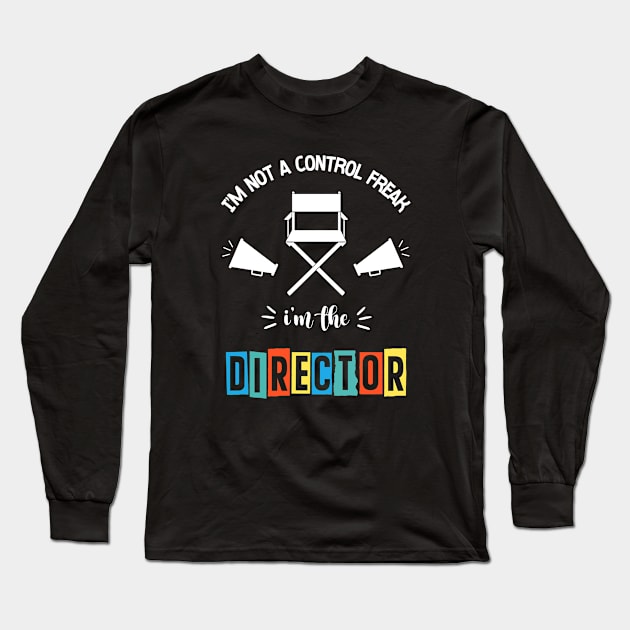 Filmmaker | I'm Not A Control Freak I'm The Director Long Sleeve T-Shirt by WebStarCreative